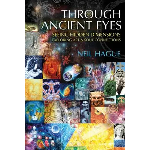 Through Ancient Eyes: Seeing Hidden Dimensions - Exploring Art & Soul Connections