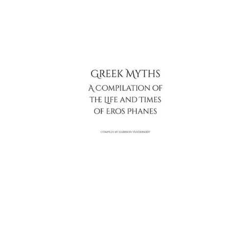 Greek Myths: A Compilation of the Life and Times of Eros Phanes