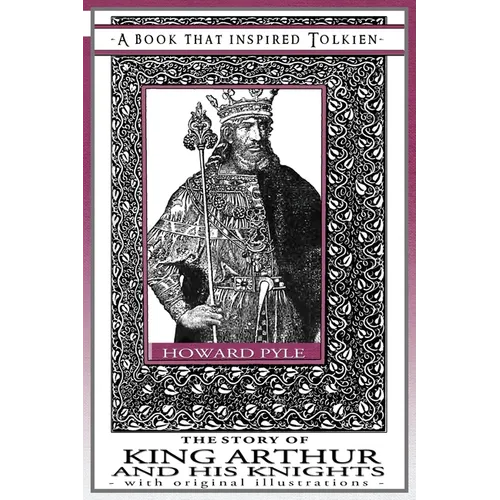 The Story of King Arthur and His Knights - A Book That Inspired Tolkien: With Original Illustrations