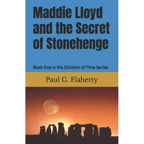 Maddie Lloyd and the Secret of Stonehenge: Book One in the Children of Time Series