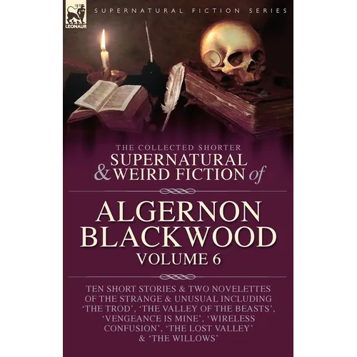 The Collected Shorter Supernatural & Weird Fiction of Algernon Blackwood Volume 6