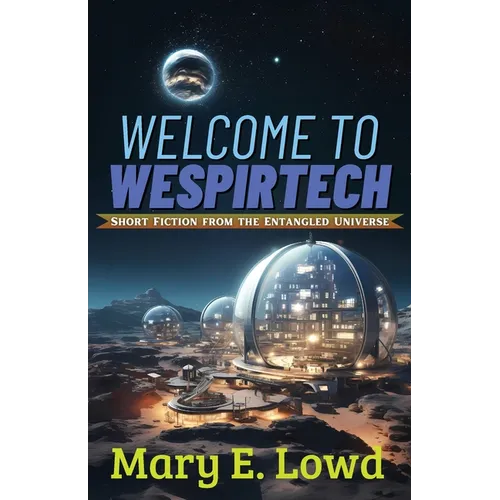 Welcome to Wespirtech: Short Fiction from the Entangled Universe