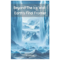 Beyond the Ice Wall: Earth's FInal Frontier