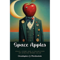 Space Apples: Space, Story, and a Collection of Spirited Word Salad