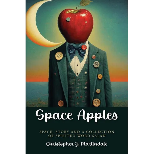 Space Apples: Space, Story, and a Collection of Spirited Word Salad