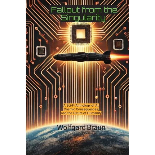 Fallout from the Singularity: A Sci-Fi Anthology of AI, Cosmic Consequences, and the Future of Humanity