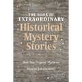 The Book of Extraordinary Historical Mystery Stories: The Best New Original Stories of the Genre (American Mystery Book, Sherlock Holmes Gift)