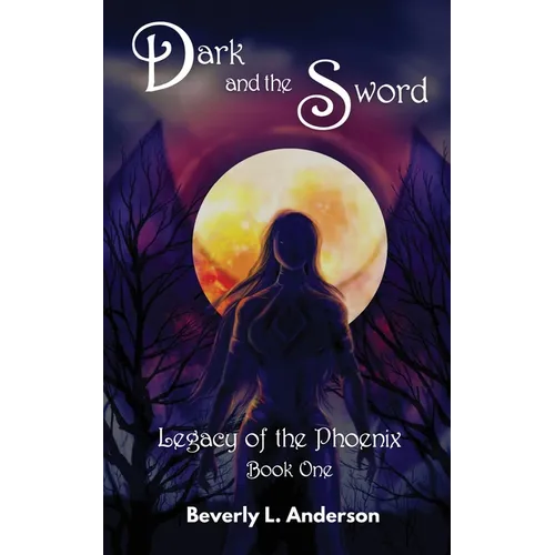 Dark and the Sword: Legacy of the Phoenix Book One