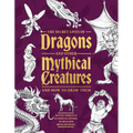 The Secret Lives of Dragons and Other Mythical Creatures: And How to Draw Them