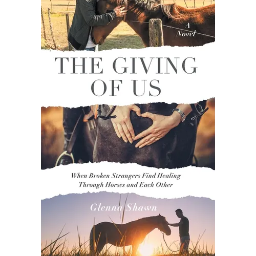 The Giving of Us: When Broken Strangers Find Healing Through Horses and Each Other