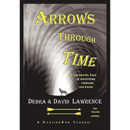 Arrows Through Time: A Time Travel Tale of Adventure, Courage, and Faith