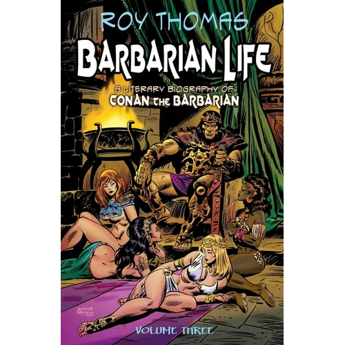 Barbarian Life: Volume Three: A Literary Biography of Conan the Barbarian