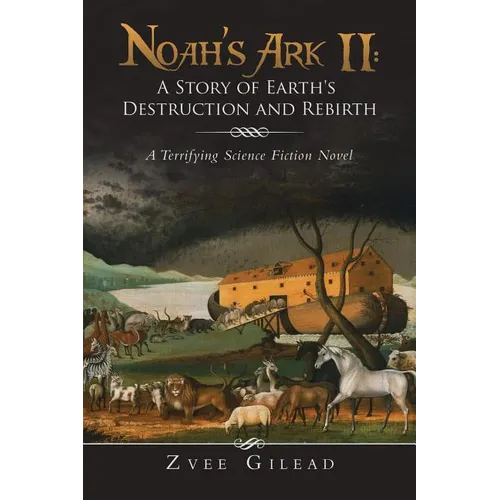 Noah's Ark II: A Story of Earth's Destruction and Rebirth: A Terrifying Science Fiction Novel