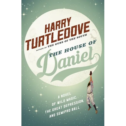 The House of Daniel: A Novel of Wild Magic, the Great Depression, and Semipro Ball