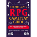 The Ultimate RPG Gameplay Guide: Role-Play the Best Campaign Ever--No Matter the Game!