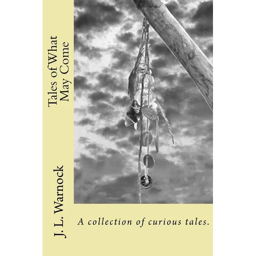 Tales of What May Come: A collection of possibilities