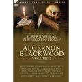 The Collected Shorter Supernatural & Weird Fiction of Algernon Blackwood: Volume 2-Eight Short Stories, One Novelette and One Novella of the Strange a
