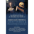 The Collected Supernatural and Weird Fiction of James Hain Friswell-Ghost Stories and Phantom Fancies-One Novelette 'The King of the Gnomes, ' Ten Sho