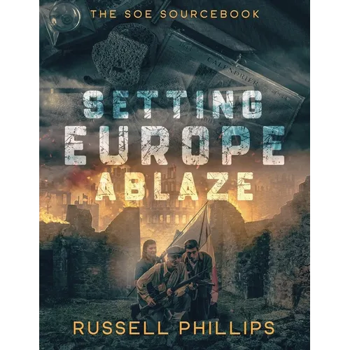 Setting Europe Ablaze: The SOE Sourcebook