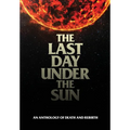 The Last Day Under The Sun: An Anthology of Death and Rebirth