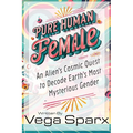 Pure Human Female: An Alien's Cosmic Quest to Decode Earth's Most Mysterious Gender
