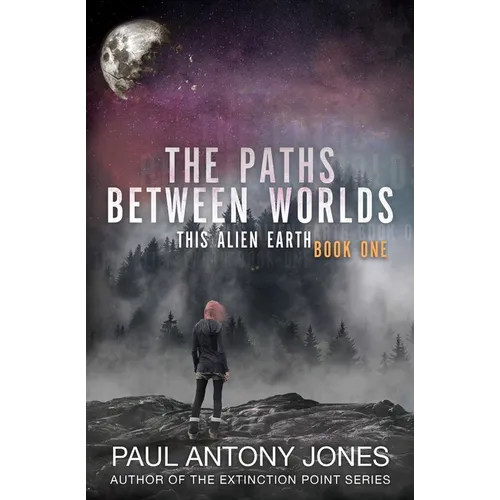 The Paths Between Worlds: This Alien Earth Book One