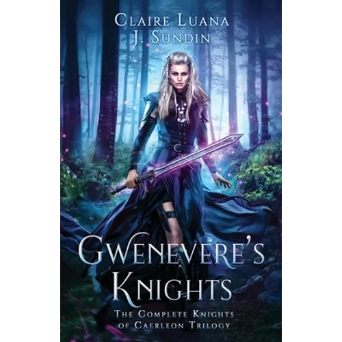 Gwenevere's Knights: The Complete Knights of Caerleon Trilogy
