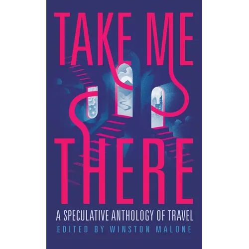 Take Me There: A Speculative Anthology of Travel