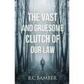 The Vast and Gruesome Clutch of Our Law