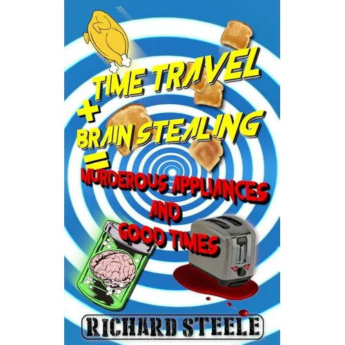 Time Travel + Brain Stealing = Murderous Appliances and Good Times