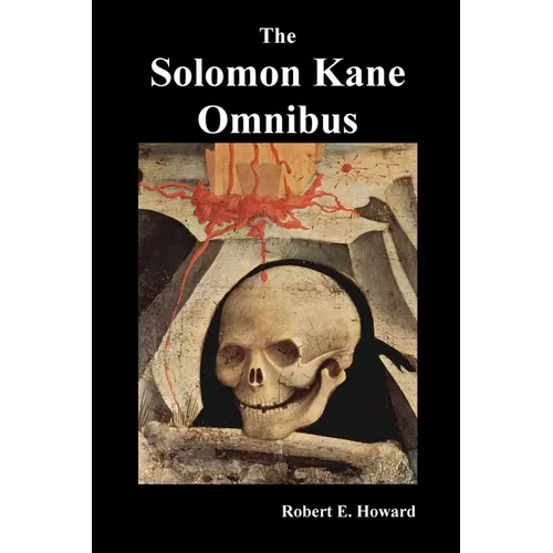 The Solomon Kane Omnibus: Skulls in the Stars, the Footfalls Within, the Moon of Skulls, the Hills of the Dead, Wings in the Night, Rattle of Bo