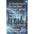 33 Predictions for the Next 33 Years: What You Must Know About the Future: by Dr. Fernando De La Peña Llaca