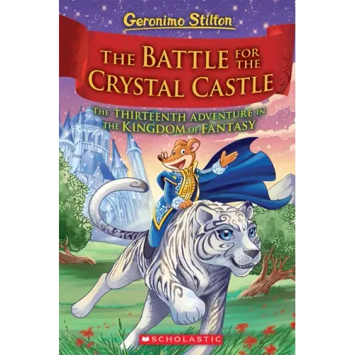 The Battle for Crystal Castle (Geronimo Stilton and the Kingdom of Fantasy #13): Volume 13