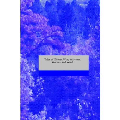 Tales of Ghosts, Woe, Warriors, Wolves, and Wind