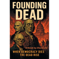 Founding Dead: When Democracy dies, the dead rise.
