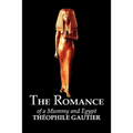 The Romance of a Mummy and Egypt by Theophile Gautier, Fiction, Classics, Fantasy, Fairy Tales, Folk Tales, Legends & Mythology