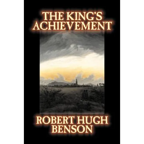 The King's Achievement by Robert Hugh Benson, Fiction, Literary, Christian, Science Fiction