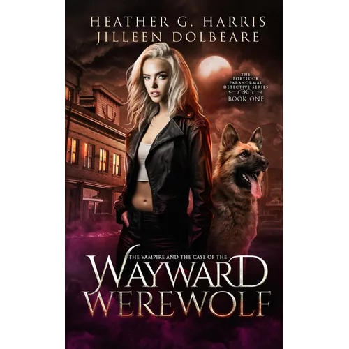 The Vampire and the Case of the Wayward Werewolf: An Urban Fantasy Novel