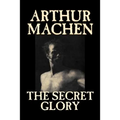 The Secret Glory by Arthur Machen, Fiction, Fantasy, Classics, Horror
