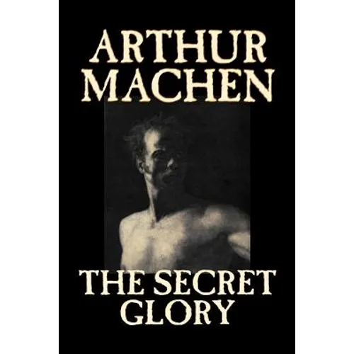 The Secret Glory by Arthur Machen, Fiction, Fantasy, Classics, Horror