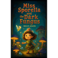 Miss Sporella and the Dark Fungus