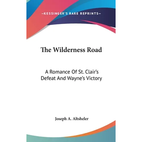 The Wilderness Road: A Romance Of St. Clair's Defeat And Wayne's Victory