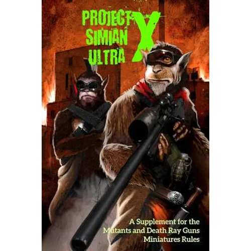Project Simian Ultra X: A Supplement for the Mutants and Death Ray Guns Miniatures Rules