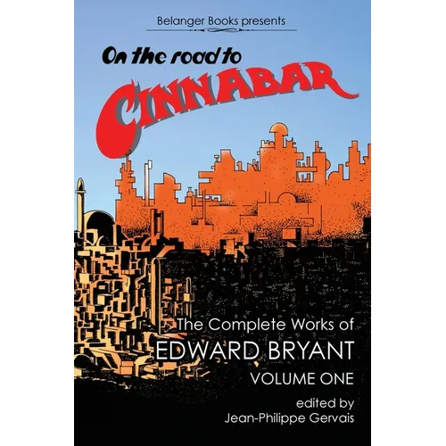 On the Road to Cinnabar: The Complete Works of Edward Bryant Volume One