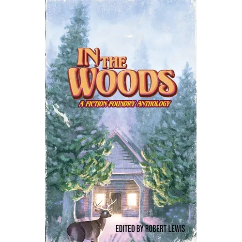 In the Woods: A Fiction Foundry Anthology