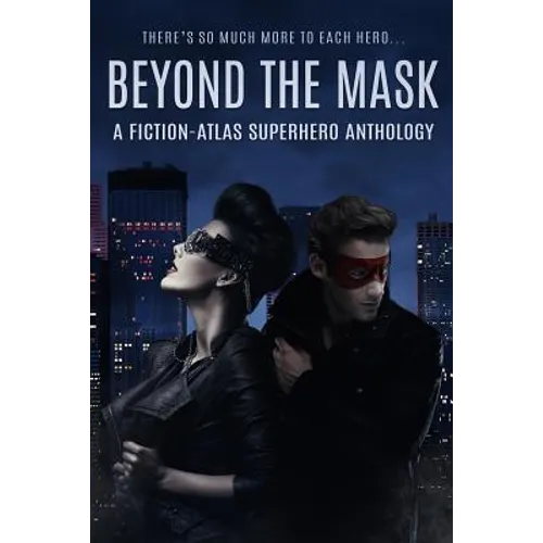Beyond The Mask: A Fiction-Atlas Superhero Anthology