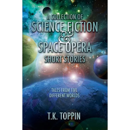 A Collection of Science Fiction & Space Opera Short Stories: Tales From Five Different Worlds