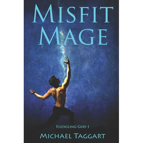 Misfit Mage: Fledgling God: book 1