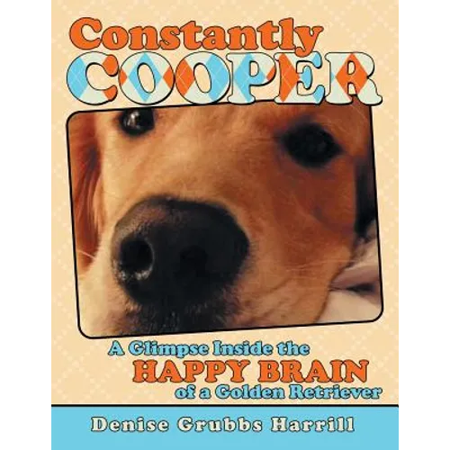 Constantly Cooper: A Glimpse Inside the Happy Brain of a Golden Retriever