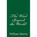 The Wood Beyond the World: (A Timeless Classic)